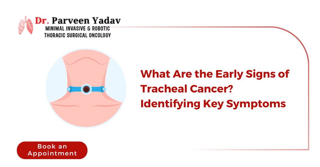 What Are the Early Signs of Tracheal Cancer? Identifying Key Symptoms